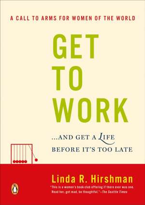 Get to Work: And Get a Life, Before It's Too Late de Linda R. Hirshman