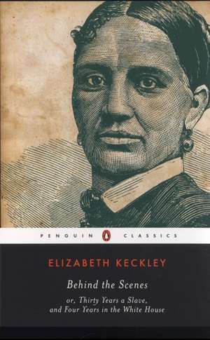 Behind the Scenes: Or, Thirty Years a Slave, and Four Years in the White House de Elizabeth Keckley