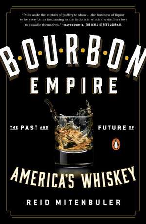 Bourbon Empire: The Past and Future of America's Whiskey de Reid Mitenbuler