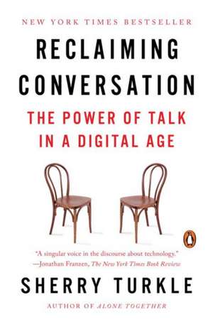 Reclaiming Conversation: The Power of Talk in a Digital Age de Sherry Turkle