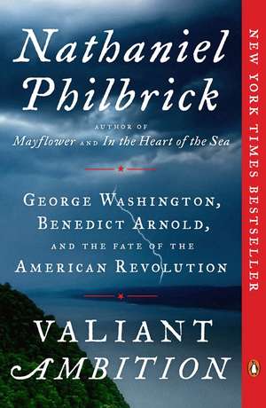 Valiant Ambition: George Washington, Benedict Arnold, and the Fate of the American Revolution de Nathaniel Philbrick