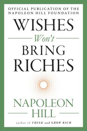 Wishes Won't Bring Riches de Napoleon Hill