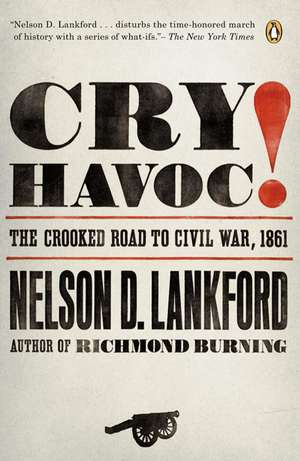 Cry Havoc!: The Crooked Road to Civil War, 1861 de Nelson Lankford