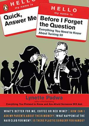 Quick, Answer Me Before I Forget the Question: Everything You Need to Know about Turning 50 de Lynette Padwa