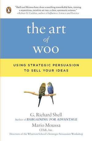 The Art of Woo: Using Strategic Persuasion to Sell Your Ideas de G. Richard Shell