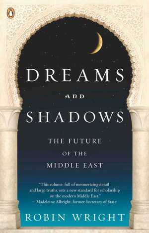 Dreams And Shadows: The Future of the Middle East de Robin Wright