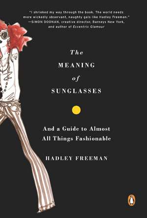 The Meaning of Sunglasses: And a Guide to Almost All Things Fashionable de Hadley Freeman