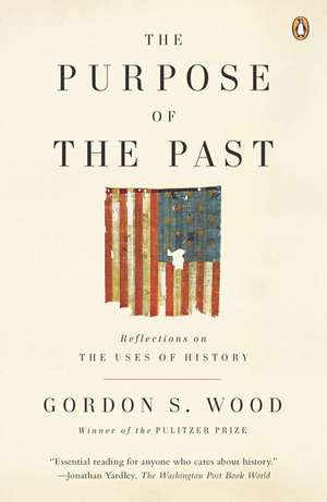 The Purpose of the Past: Reflections on the Uses of History de Gordon S. Wood