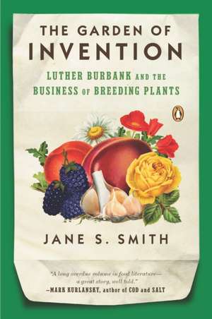 The Garden of Invention: Luther Burbank and the Business of Breeding Plants de Jane S. Smith