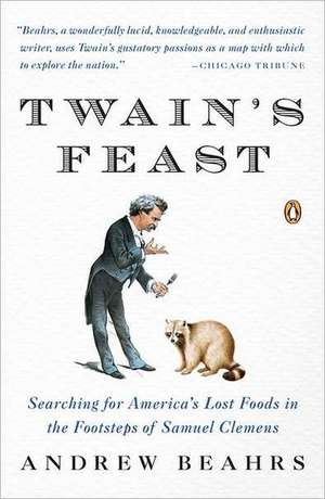 Twain's Feast: Searching for America's Lost Foods in the Footsteps of Samuel Clemens de Andrew Beahrs