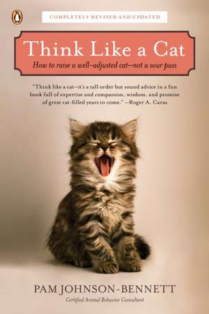 Think Like a Cat: How to Raise a Well-Adjusted Cat--Not a Sour Puss de Pam Johnson-Bennett