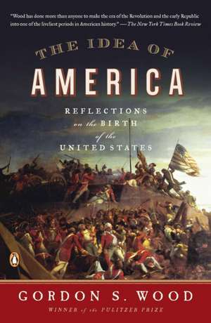 The Idea of America: Reflections on the Birth of the United States de Gordon S. Wood