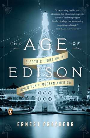 The Age of Edison: Electric Light and the Invention of Modern America de Ernest Freeberg