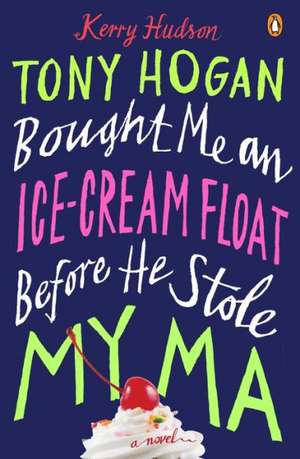 Tony Hogan Bought Me an Ice-Cream Float Before He Stole My Ma de Kerry Hudson