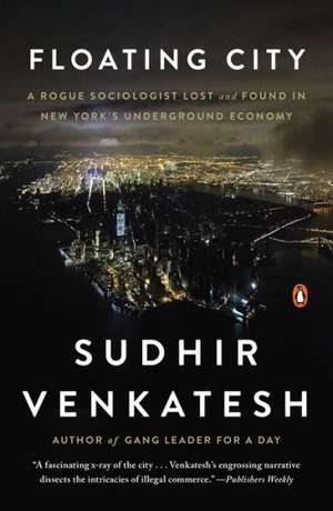 Floating City: A Rogue Sociologist Lost and Found in New York's Underground Economy de Sudhir Venkatesh