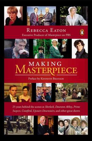 Making Masterpiece: 25 Years Behind the Scenes at Sherlock, Downton Abbey, Prime Suspect, Cranford, Upstairs Downstairs and Other Great Shows de Rebecca Eaton