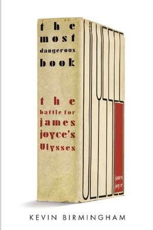 The Most Dangerous Book: The Battle for James Joyce's Ulysses de Kevin Birmingham