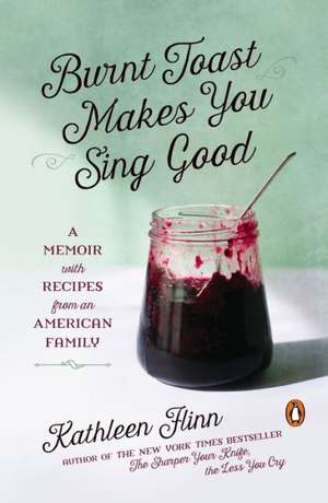 Burnt Toast Makes You Sing Good: A Memoir with Recipes from an American Family de Kathleen Flinn