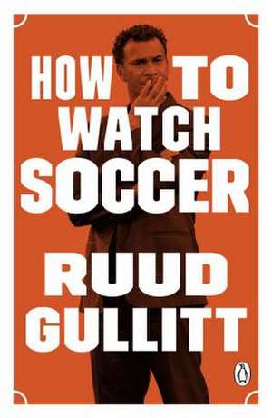 How to Watch Soccer de Ruud Gullit