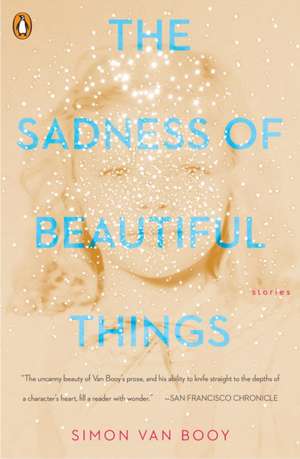 The Sadness of Beautiful Things: Stories de Simon Van Booy