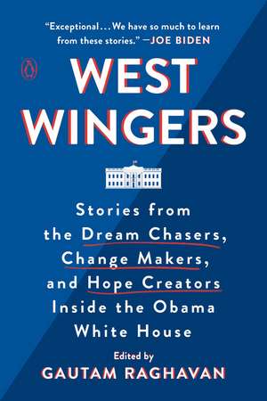 West Wingers: Stories from the Dream Chasers, Change Makers, and Hope Creators Inside the Obama White House de Gautam Ravhavan