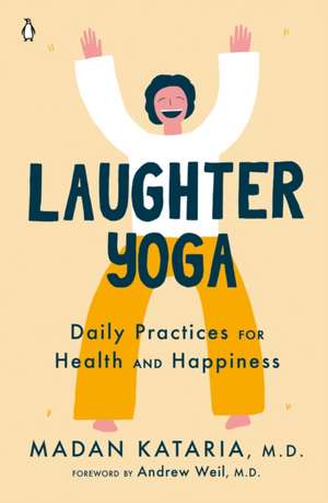 Laughter Yoga: Daily Practices for Health and Happiness de Madan Kataria