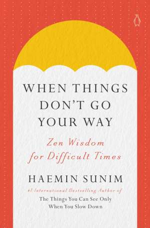 When Things Don't Go Your Way: Zen Wisdom for Difficult Times de Haemin Sunim