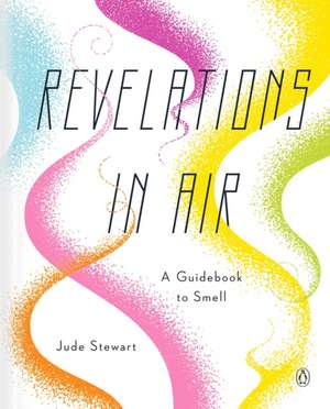 Revelations in Air: A Guidebook to Smell de Jude Stewart