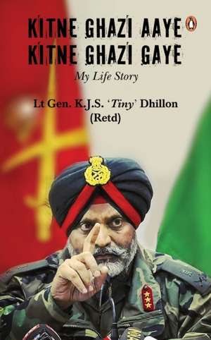 Kitne Ghazi Aaye, Kitne Ghazi Gaye de Lt Gen Kjs 'Tiny' Dhillon (Retd)