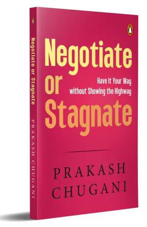 Negotiate or Stagnate de Prakash Chugani