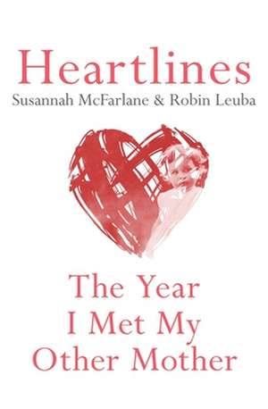 Heartlines: The Year I Met My Mother de Susannah Mcfarlane