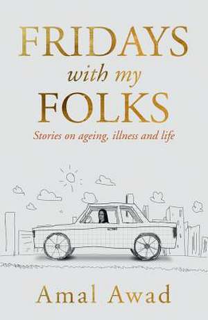 Fridays with My Folks: Stories on Ageing, Illness and How We Deal with Them de Amal Awad