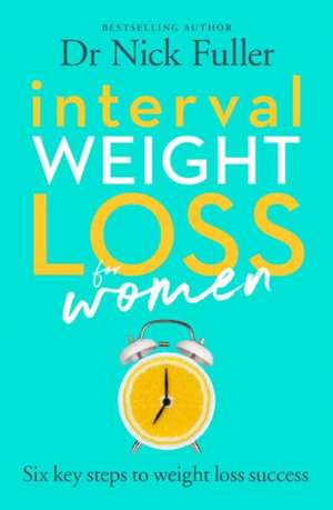 Interval Weight Loss for Women: The Six Principles of Weight Loss Success de Nick Fuller