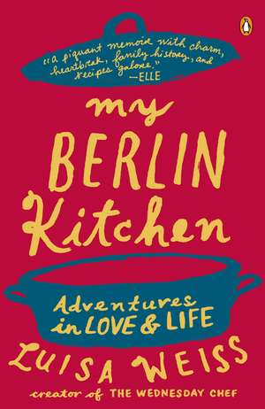 My Berlin Kitchen: A Love Story (with Recipes) de Luisa Weiss