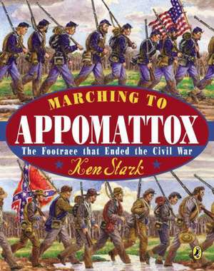 Marching to Appomattox: The Footrace That Ended the Civil War de Ken Stark