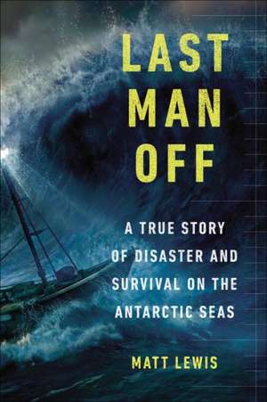 Last Man Off: A True Story of Disaster and Survival on the Antarctic Seas de Matt Lewis