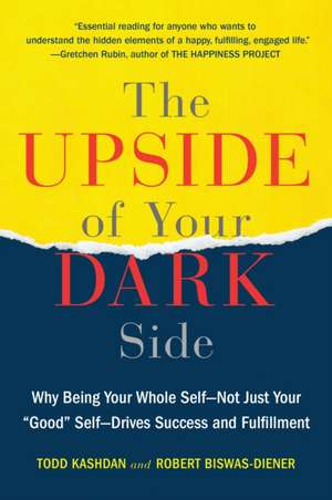 The Upside of Your Dark Side: Why Being Your Whole Self--Not Just Your "Good" Self--Drives Success and Fulfillment de Todd Kashdan