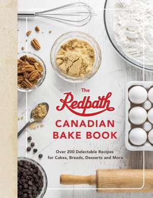 The Redpath Canadina Bake Book: Over 200 Delectable Recipes for Cakes, Breads, Desserts and More de Redpath Sugar