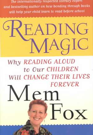 Reading Magic: Why Reading Aloud to Our Children Will Change Their Lives Forever de Mem Fox