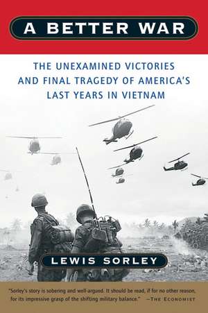 A Better War: The Unexamined Victories and Final Tragedy of America's Last Years in Vietnam de Lewis Sorley