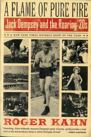 A Flame Of Pure Fire: Jack Dempsey and the Roaring '20s de Roger Kahn