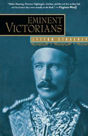 Eminent Victorians: Florence Nightingale, General Gordon, Cardinal Manning, Dr. Arnold de Lytton Strachey