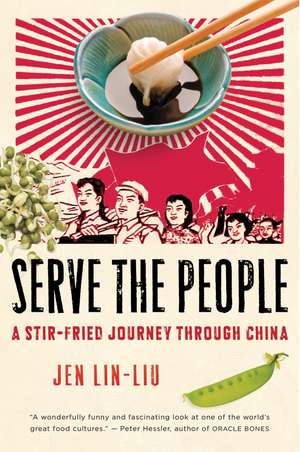 Serve The People: A Stir-Fried Journey Through China de Jen Lin-Liu