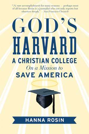 God's Harvard: A Christian College on a Mission to Save America de Hanna Rosin