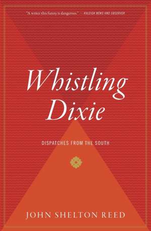 Whistling Dixie: Dispatches from the South de John Shelton Reed