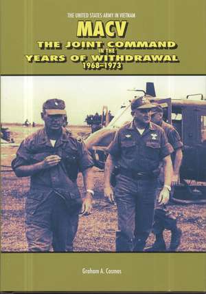 MACV: The Joint Command in the Years of Withdrawal, 1968-1973 de Graham A. Cosmas