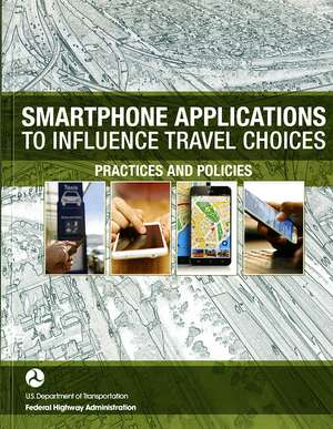 Smartphone Applications to Influence Travel Choices: Practices and Policies: Practices and Policies de Federal Highway Administration (U.S.)