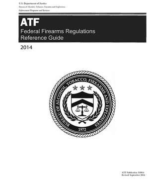 ATF Federal Firearms Regulations Reference Guide, 2014 de Justice Dept. (U.S.), Bureau of Alcohol, Tobacco, Firearms, and Explosives