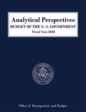 Analytical Perspectives: Budget of the U.S. Government Fiscal Year 2018 de Office of Management and Budget (U.S.)