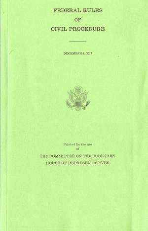 Federal Rules of Civil Procedure with Forms, December 1, 2017 de House (U.S.), Committee on the Judiciary